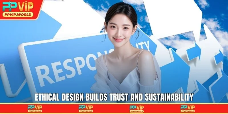 Ethical design builds trust and sustainability
