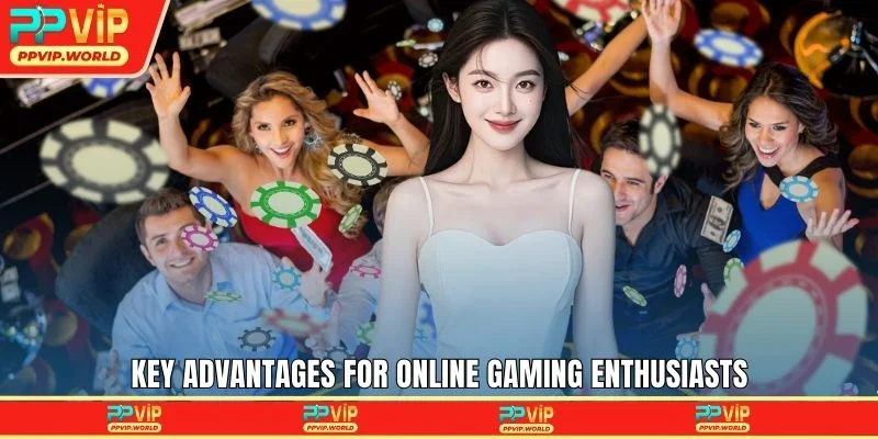 Key advantages for online gaming enthusiasts