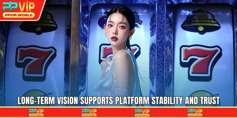 Long-term vision supports platform stability and trust