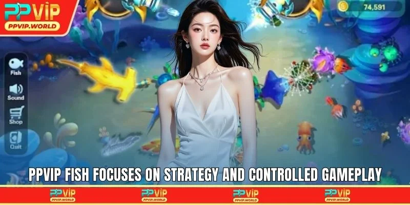 PPVIP fish focuses on strategy and controlled gameplay