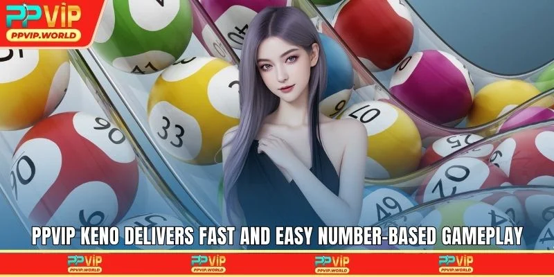 PPVIP Keno delivers fast and easy number-based gameplay