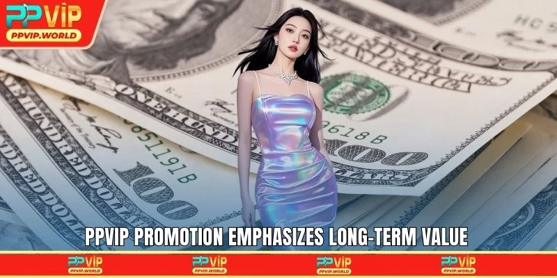 PPVIP promotion emphasizes long-term value