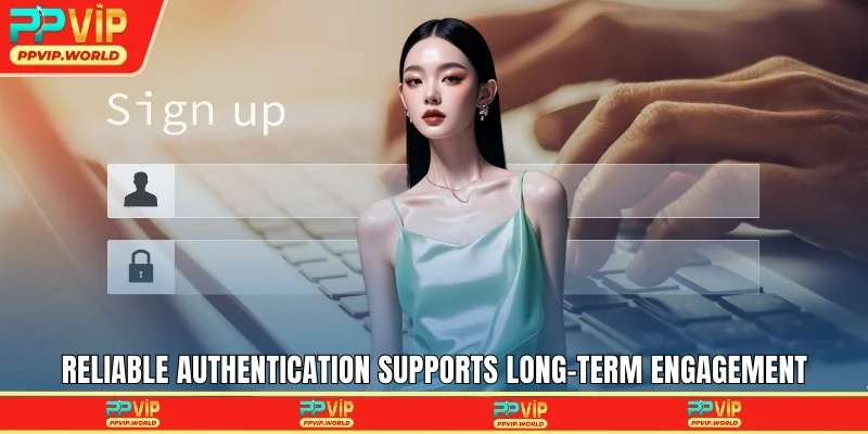 Reliable authentication supports long-term engagement