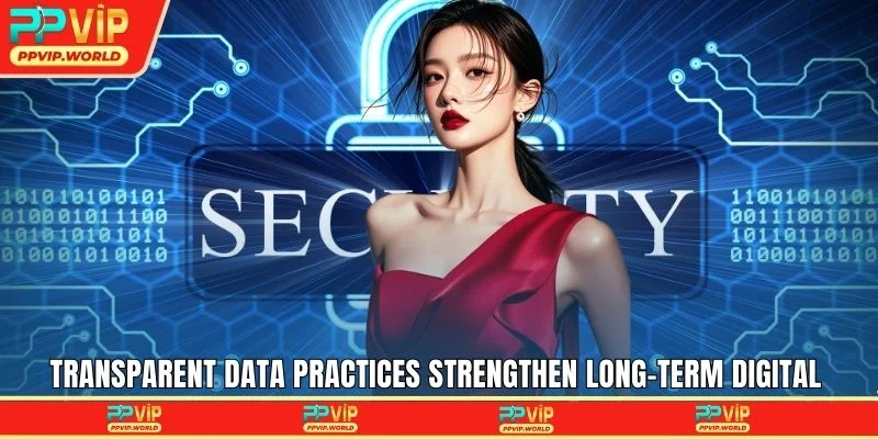 Transparent data practices strengthen long-term digital confidence