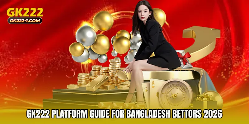 GK222 Platform Guide for Bangladesh Bettors 2026