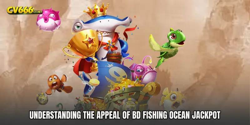 Understanding the Appeal of BD Fishing Ocean Jackpot