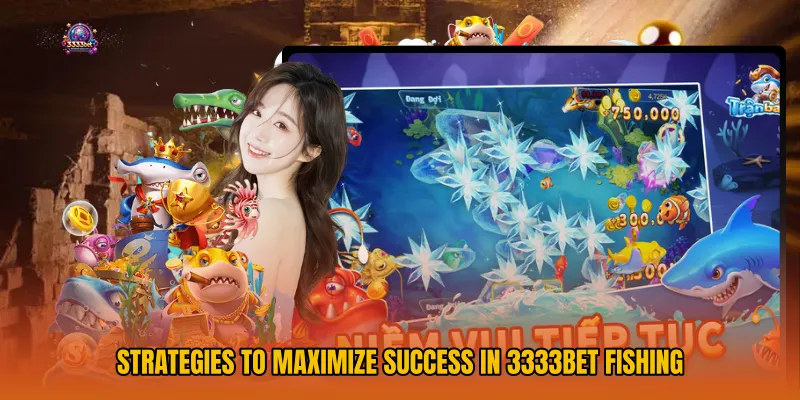 Strategies to Maximize Success in 3333bet Fishing