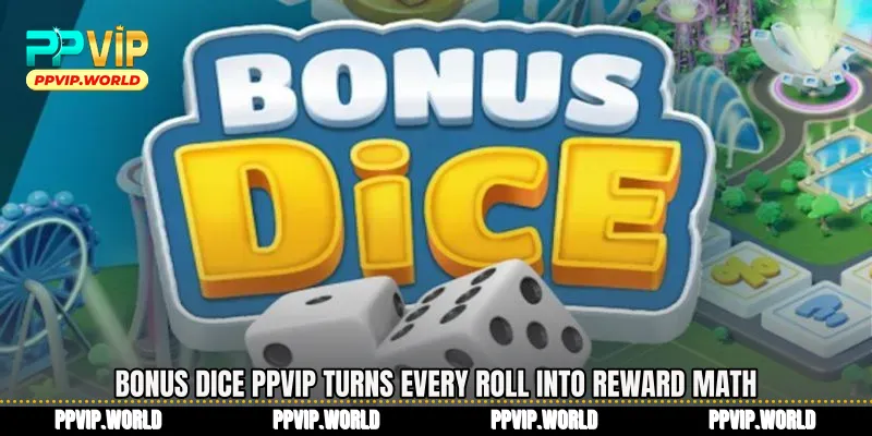 Bonus Dice PPVIP Turns Every Roll Into Reward Math