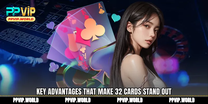 Key advantages that make 32 Cards stand out